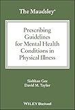 The Maudsley Prescribing Guidelines for Mental Health Conditions in Physical Illness (The Maudsley Prescribing Guidelines Series)